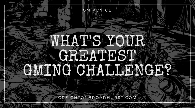 What’s Your Greatest GMing Challenge?