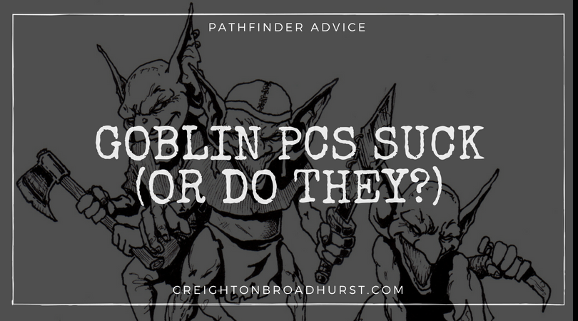 Goblin PCs Suck! (Or Do They?)