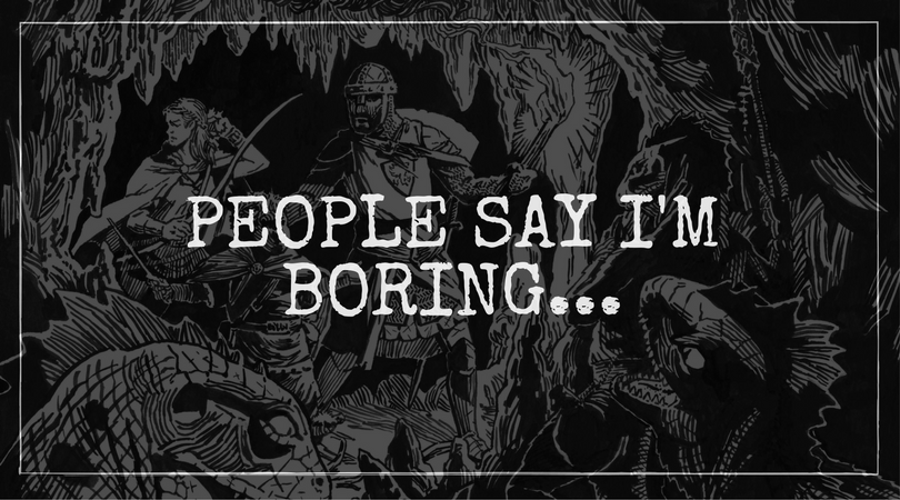 People Say I’m Boring, But…