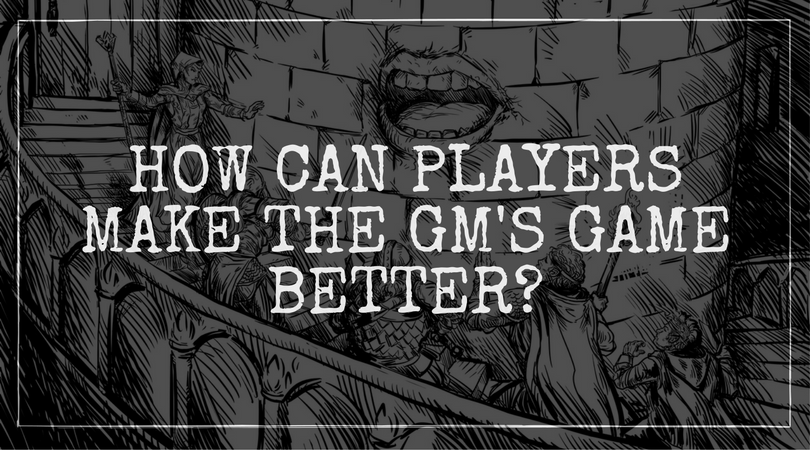How Can Players Make The GM’s Game Better (and More Fun)?