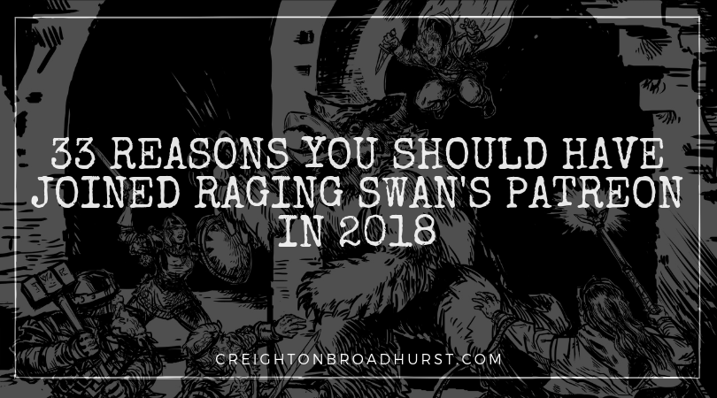 33 Reasons You Should Have Joined Raging Swan’s Patreon in 2018